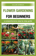 Flower Gardening for Beginners: a comprehensive step by step guide