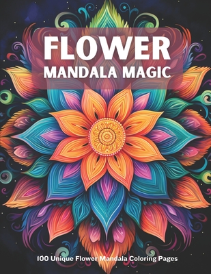 Flower Mandala Magic: 100 Unique Flower Mandala Coloring Pages - McDonagh-Pereira, Lauren