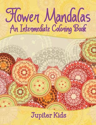 Flower Mandalas (An Intermediate Coloring Book) - Jupiter Kids