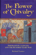 Flower of Chivalry: Bertrand Du Guesclin and the Hundred Years War