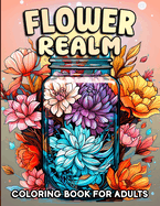 Flower Realm: Flower Coloring Book for Adults with Bouquets, Gift Box, Rainboots, Glass Jar, Patterns, and More for Relaxation and Creativity