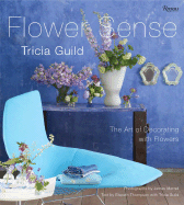 Flower Sense: The Art of Decorating with Flowers - Guild, Tricia, and Merrell, James (Photographer), and Thompson, Elspeth (Text by)