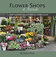 Flower Shops and Friends: A Years Journey Around English Flower Shops