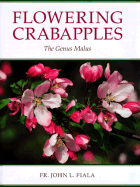 Flowering Crabapples: The Genus Malus - Fiala, John L, Fr., and Daniels, Gilbert S, and Fiala, Fr John L