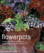 Flowerpots: A Seasonal Guide to Planting, Designing, and Displaying Pots