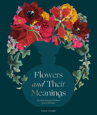 Flowers and Their Meanings: The Secret Language and History of Over 600 Blooms (a Flower Dictionary) - Azoulay, Karen