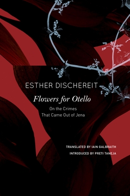 Flowers for Otello: On the Crimes That Came Out of Jena - Dischereit, Esther, and Galbraith, Iain (Translated by), and Taneja, Preti (Introduction by)