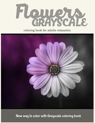 Flowers Grayscale Coloring Book for Adults Relaxation: New Way to Color with Grayscale coloring book - Coloring Books, Adult, and Art, V