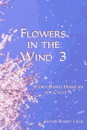 Flowers in the Wind 3: Story-Based Homilies for Cycle A