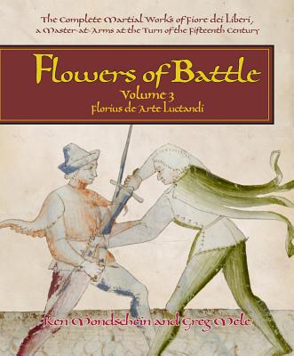 Flowers of Battle, Volume III: Florius de Arte Luctandi - Mondschein, Ken, and Mele, Gregory D