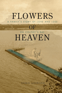 Flowers of Heaven: A Family's Story of Love and Loss on Colpoy's Bay