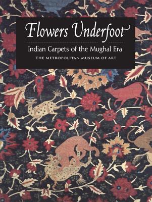 Flowers Underfoot: Indian Carpets of the Mughal Era - Walker, Daniel