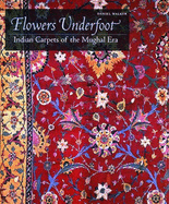 Flowers Underfoot: Indian Carpets of the Mughal Era - Walker, Daniel S.