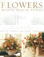 Flowers: White House Style - Temple, Dottie, and Finegold, Stan, and Reagan, Nancy