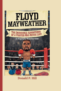 Floyd Mayweather: The Incredible Adventures of a Fighter Who Never Lost (A Biography Book For Kids)