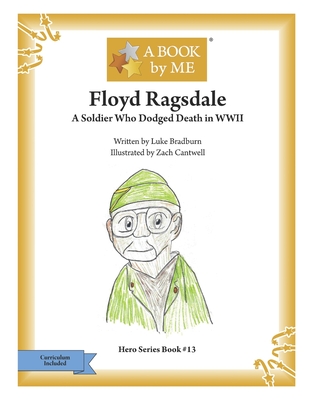 Floyd Ragsdale: A Soldier Who Dodged Death in WWII - Bradburn, Luke, and A Book by Me