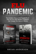 Flu Pandemic: The Complete Story of the Spanish Flu of 1918 and the other Deadliest Pandemics that changed the course of History.