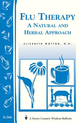 Flu Therapy: A Natural and Herbal Approach: (A Storey Country Wisdom Bulletin A-266) - Wotton, Elizabeth, N.D.