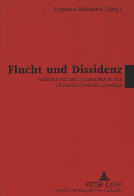 Flucht Und Dissidenz: Auenseiter Und Neurotiker in Der Deutschschweizer Literatur - Mielczarek, Zygmunt (Editor)