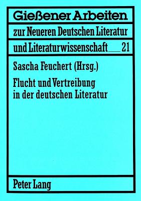 Flucht und Vertreibung in der deutschen Literatur: Beitraege - Leibfried, Erwin H, and Feuchert, Sascha (Editor)