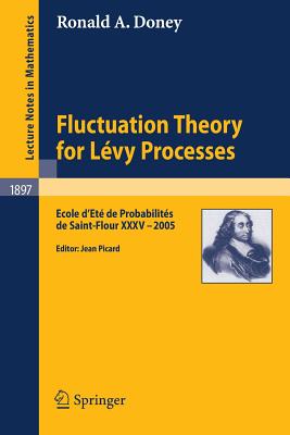 Fluctuation Theory for Lvy Processes: Ecole d'Et de Probabilits de Saint-Flour XXXV - 2005 - Doney, Ronald A, and Picard, Jean (Editor)