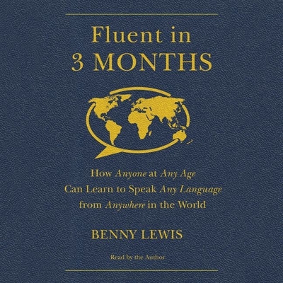 Fluent in 3 Months: How Anyone at Any Age Can Learn to Speak Any Language from Anywhere in the World - Lewis, Benny (Read by)