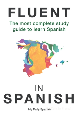 Fluent in Spanish: The most complete study guide to learn Spanish - Spanish, My Daily