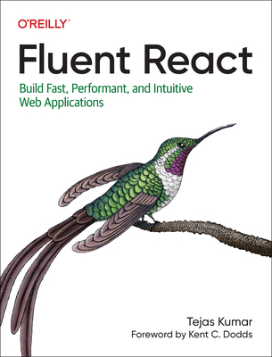 Fluent React: Build Fast, Performant, and Intuitive Web Applications - Kumar, Tejas