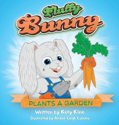 Fluffy Bunny Plants a Garden - Kline, Kelly