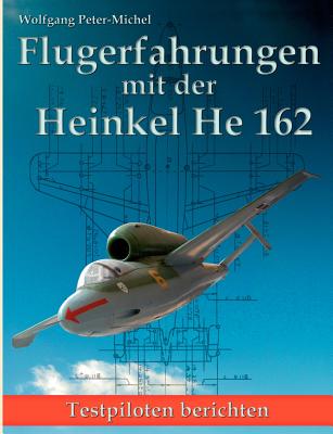 Flugerfahrungen mit der Heinkel He 162: Testpiloten berichten - Peter-Michel, Wolfgang