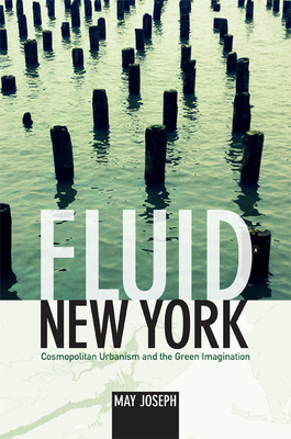 Fluid New York: Cosmopolitan Urbanism and the Green Imagination - Joseph, May