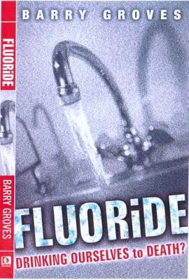 Fluoride: Drinking Ourselves to Death? - Groves, Barry, and Howard, Vyvyan (Foreword by)