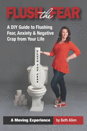Flush the Fear: A DIY Guide to Eliminating Fear, Anxiety and Negative Crap from Your Life