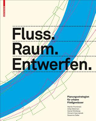 Fluss.Raum.Entwerfen: Planungsstrategien F?r Urbane Flie?gew?sser - Prominski, Martin, and Stokman, Antje, and Stimberg, Daniel