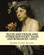 Flute and Violin and Other Kentucky Tales and Romances (1891). by: James Lane Allen: Novel (Illustrated)