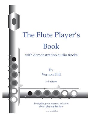 Flute Player's Book: Everything you wanted to know about playing the flute - Hill, Vernon