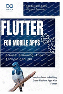 Flutter for Mobile Apps: Create Stunning Apps for Android and iOS: A Complete Guide to Building Cross-Platform Apps with Flutter