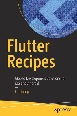 Flutter Recipes: Mobile Development Solutions for IOS and Android - Cheng, Fu