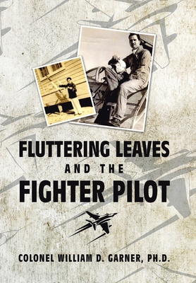 Fluttering Leaves and the Fighter Pilot - Garner, Colonel William D