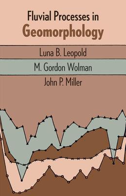 Fluvial Processes in Geomorphology - Leopold, Luna B, and Wolman, M Gordon, and Miller, John P