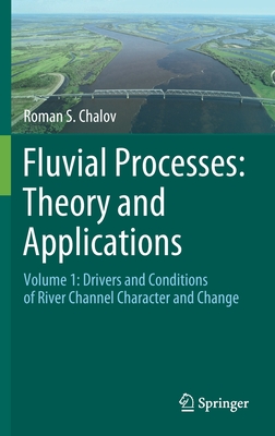 Fluvial Processes: Theory and Applications: Volume 1: Drivers and Conditions of River Channel Character and Change - Chalov, Roman S