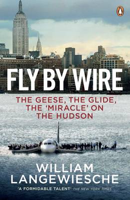Fly By Wire: The Geese, The Glide, The 'Miracle' on the Hudson - Langewiesche, William