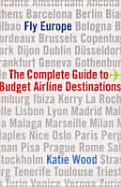 Fly Europe: The Complete Guide to Budget Airline Destinations - Wood, Katie