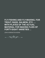 Fly-Fishing and Fly-Making, for Trout, Bass, Salmon, Etc. ... with Plates of the Actual Material for Making Flies of Forty-Eight Varieties