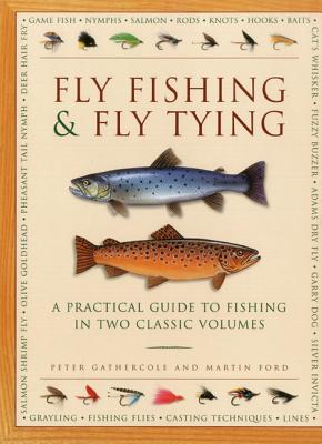 Fly Fishing & Fly Tying: A Practical Guide to Fishing in Two Classic Volumes - Gathercole, Peter, and Ford, Martin