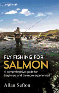 Fly Fishing for Salmon: Comprehensive Guidance for Beginners and the More Experienced