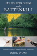 Fly Fishing Guide to the Battenkill: Complete Guide to Locations, Hatches, and History