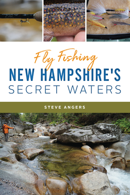 Fly Fishing New Hampshire's Secret Waters - Angers, Steve