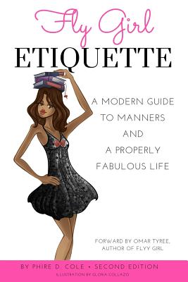 Fly Girl Etiquette: A Modern Guide to Manners and a Properly Fabulous Life - Cole, Phire D