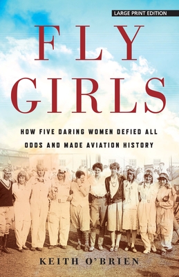 Fly Girls: How Five Daring Women Defied All Odds and Made Aviation History - O'Brien, Keith